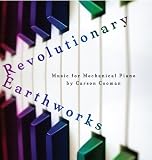 Revolutionary Earthworks: Music for Mechanical Pia