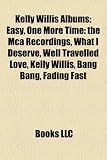 Kelly Willis Albums: Easy, One More Time: The MCA Recordings, What I Deserve, Well Travelled Love, Kelly Willis, Bang Bang, Fading Fast
