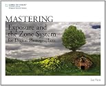 Mastering Exposure and the Zone System for Digital Photographers