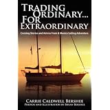Trading Ordinary...For Extraordinary: Cruising Stories and Advice From A Mexico Sailing Adventure