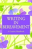 Writing in Bereavement: A Creative Handbook (Writing for Therapy or Personal Development)