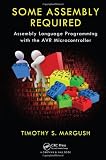 Some Assembly Required: Assembly Language Programming with the AVR Microcontroller