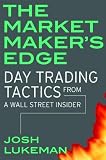 The Market Maker’s Edge: Day Trading Tactics From a Wall Street Insider