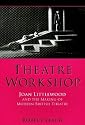 Theatre Workshop: Joan Littlewood and the Making of Modern British Theatre (Exeter Performance Studies)