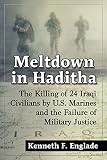 Meltdown in Haditha : the killing of 24 Iraqi civilians by U.S. Marines and the failure of military justice