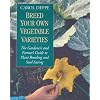 Breed Your Own Vegetable Varieties: The Gardener's and Farmer's Guide to Plant Breeding and Seed Saving