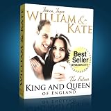 William and Kate: The Fairytale Story The Future King and Queen of England (The British Royal Family)