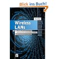 Wireless LANs: 802.11-WLAN-Technologie und praktische Umsetzung im Detail