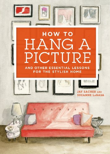How to Hang a Picture: And Other Essential Lessons for the Stylish Home