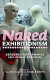 ISBN 9781848858527 product image for Naked Exhibitionism: Gendered Performance and Public Exposure | upcitemdb.com