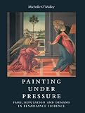 Painting under pressure : fame, reputation and demand in Renaissance Florence