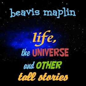 Life, The Universe And Other Tall Stories