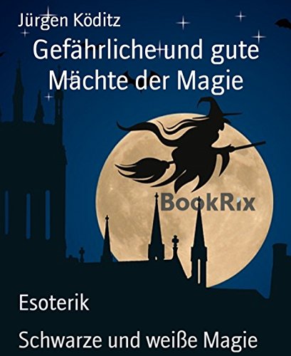 Gefährliche und gute Mächte der Magie: Schwarze und weiße Magie (German Edition)