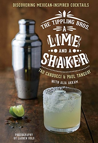 The Tippling Bros. A Lime and a Shaker: Discovering Mexican-Inspired Cocktails