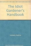 The idiot gardener's handbook