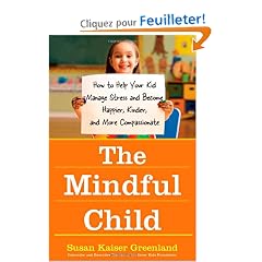 The Mindful Child: How to Help Your Kid Manage Stress and Become Happier, Kinder, and More Compassionate