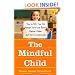 The Mindful Child: How to Help Your Kid Manage Stress and Become Happier, Kinder, and More Compassionate
