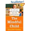 The Mindful Child: How to Help Your Kid Manage Stress and Become Happier, Kinder, and More Compassionate