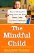 The mindful child : how to help your kid manage stress and become happier, kinder, and more compassionate