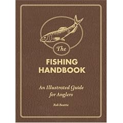The Fishing Handbook: An Illustrated Guide for Anglers: Rob Beattie