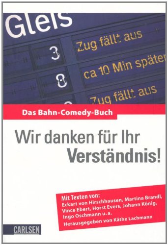 Carlsen Verlag GmbH Wir danken f&uuml;r Ihr Verst&auml;ndnis!: Das Bahn-Comedy-Buch: Das Bahn-Comedy-Buch. Mit Texten von Eckart von Hirschhausen, Martina B ...