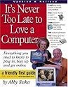 It's Never Too Late to Love a Computer: The Fearless Guide for Seniors