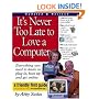 It's Never Too Late to Love a Computer: The Fearless Guide for Seniors