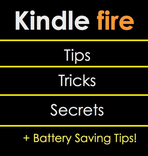 Kindle Fire Tips, Tricks, Secrets + Battery-Saving Tips: Master Your Kindle