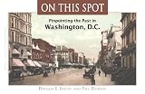 On This Spot: Pinpointing the Past in Washington Dc