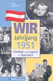 Wir vom Jahrgang 1951 - Kindheit und Jugend in �sterreich