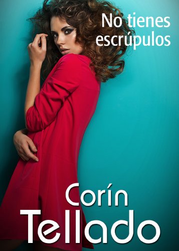 No tienes escrúpulos (Spanish Edition)