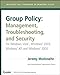 Group Policy: Management, Troubleshooting, and Security: For Windows Vista , Windows 2003, Windows XP, and Windows 2000 (Mark Minasi Windows Administrator Library)