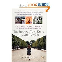 The Sharper Your Knife, the Less You Cry: Love, Laughter, and Tears in Paris at the World's Most Famous Cooking School