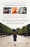 The Sharper Your Knife, the Less You Cry: Love, Learning, and Tears at the World's Most Famous Cooking School
