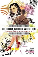 Hos, Hookers, Call-Girls, and Rent Boys: Prostitutes Writing on Life, Love, Work, Sex, and Money