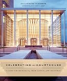 Celebrating the Courthouse: A Guide for Architects, Their Clients, and the Public