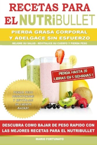 RECETAS PARA EL NUTRiBULLET - Pierda Grasa y Adelgace Sin Esfuerzo: Como Bajar de Peso Rapido con Las Mejores Recetas Para el NutriBullet (Spanish Edition)