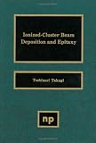 Ionized-Cluster Beam Deposition and Epitaxy (Materials Science and Process Technology Series)
