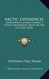 Arctic Experiences: Containing Captain George E. Tysons Wonderful Drift on the Ice-Floe (1874)