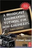 A Broadcast Engineering Tutorial for Non-Engineers, Third Edition