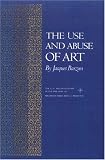 The Use and Abuse of Art (A.W. Mellon Lectures in the Fine Arts)
