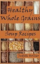 Click to Download Free Kindle Book -> Healthy Whole Grains, Easy and Delicious Soup Recipes
