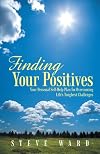 Finding Your Positives: Your Personal Self-Help Plan for Overcoming Life's Toughest Challenges