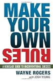 Make Your Own Rules: A Renegade Guide to Unconventional Success