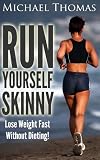 Run Yourself Skinny: Lose Weight Fast Without Dieting!
