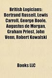 British Logicians: Bertrand Russell, Lewis Carroll, George Boole, Augustus de Morgan, Graham Priest, John Venn, Robert Kowalski