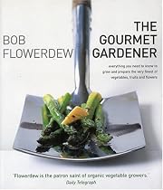 Gourmet Gardener: Everything You Need to Know to Grow and Prepare the Very Finest of Flowers, Fruits and Vegetables
