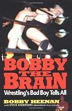 Bobby the Brain: Wrestlings Bad Boy Tells All