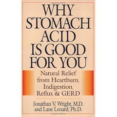 Why Stomach Acid Is Good for You: Natural Relief from Heartburn, Indigestion, Reflux and GERD
