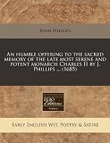 An humble offering to the sacred memory of the late most serene and potent monarch Charles II by J. Phillips ... (1685)